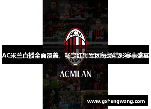 AC米兰直播全面覆盖，畅享红黑军团每场精彩赛事盛宴