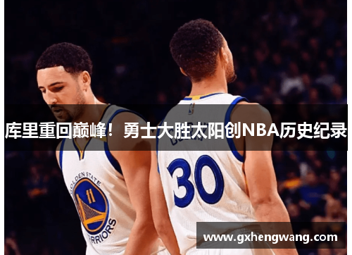 库里重回巅峰！勇士大胜太阳创NBA历史纪录