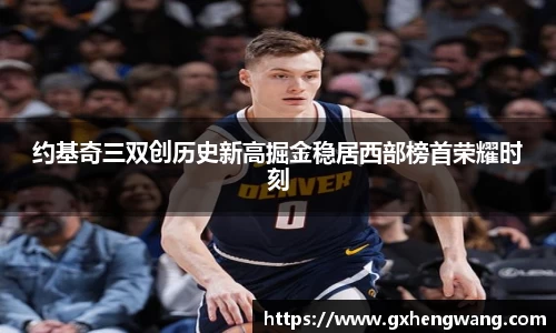 333体育约基奇三双创历史新高掘金稳居西部榜首荣耀时刻