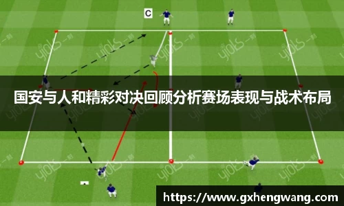 333体育国安与人和精彩对决回顾分析赛场表现与战术布局